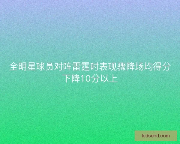 全明星球员对阵雷霆时表现骤降场均得分下降10分以上